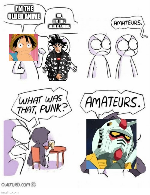 Gundam | I'M THE OLDER ANIME; NO, I'M THE OLDER ANIME | image tagged in amateurs,memes,one piece,dragon ball,gundam | made w/ Imgflip meme maker