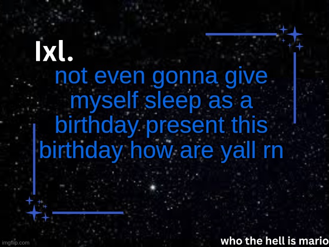 Ixl temp | not even gonna give myself sleep as a birthday present this birthday how are yall rn | image tagged in ixl temp | made w/ Imgflip meme maker