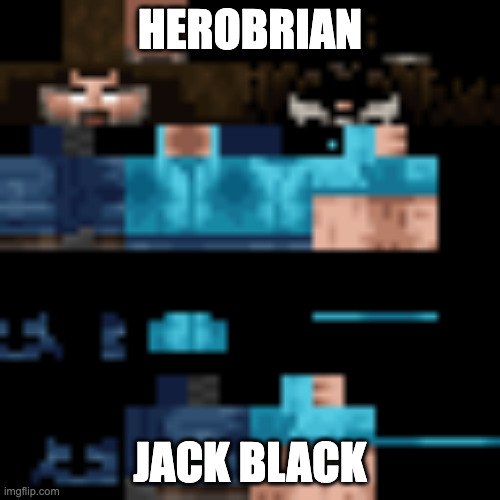 HEROBRIAN; JACK BLACK | made w/ Imgflip meme maker
