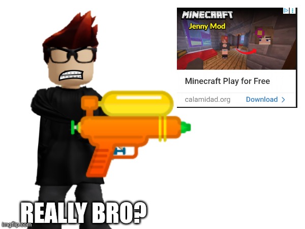 MC hates jenny mod ads for a good reason. | REALLY BRO? | image tagged in mc,memes,ads,jenny mod,minecraft | made w/ Imgflip meme maker