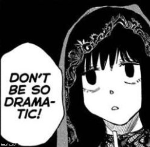 Don't be so dramatic | image tagged in don't be so dramatic | made w/ Imgflip meme maker