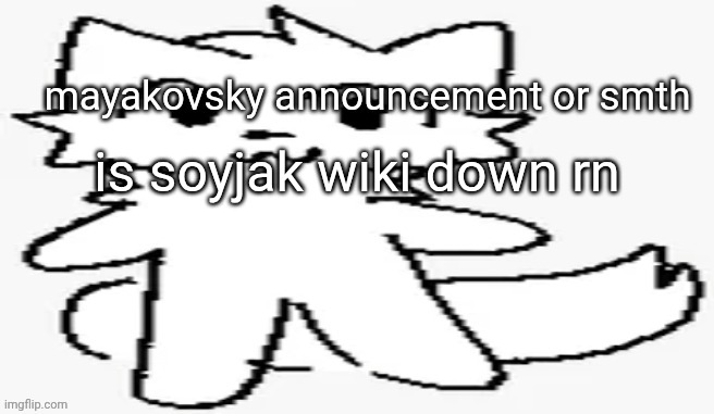 it keeps giving me a 503 error | is soyjak wiki down rn | image tagged in mayakovsky announcement | made w/ Imgflip meme maker