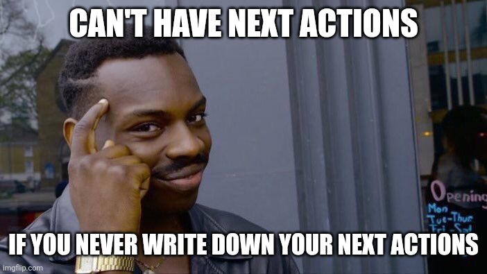 Roll Safe Think About It Meme | CAN'T HAVE NEXT ACTIONS; IF YOU NEVER WRITE DOWN YOUR NEXT ACTIONS | image tagged in memes,roll safe think about it | made w/ Imgflip meme maker