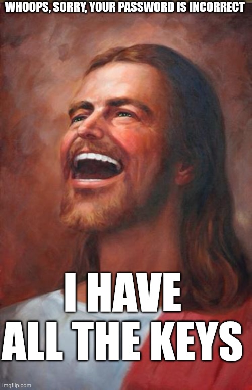 Jesus | WHOOPS, SORRY, YOUR PASSWORD IS INCORRECT I HAVE ALL THE KEYS | image tagged in jesus | made w/ Imgflip meme maker