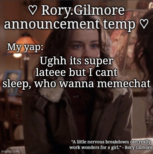 Rory.Gilmore temp ♡ | Ughh its super lateee but I cant sleep, who wanna memechat | image tagged in rory gilmore temp | made w/ Imgflip meme maker