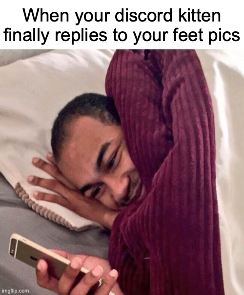 Happy in bed | When your discord kitten finally replies to your feet pics | image tagged in happy in bed | made w/ Imgflip meme maker