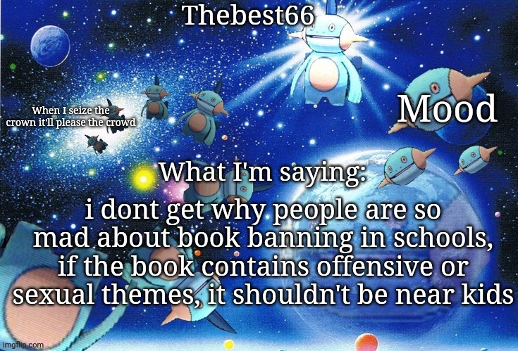 Marshtomp template thebest66 | i dont get why people are so mad about book banning in schools, if the book contains offensive or sexual themes, it shouldn't be near kids | image tagged in marshtomp template thebest66 | made w/ Imgflip meme maker