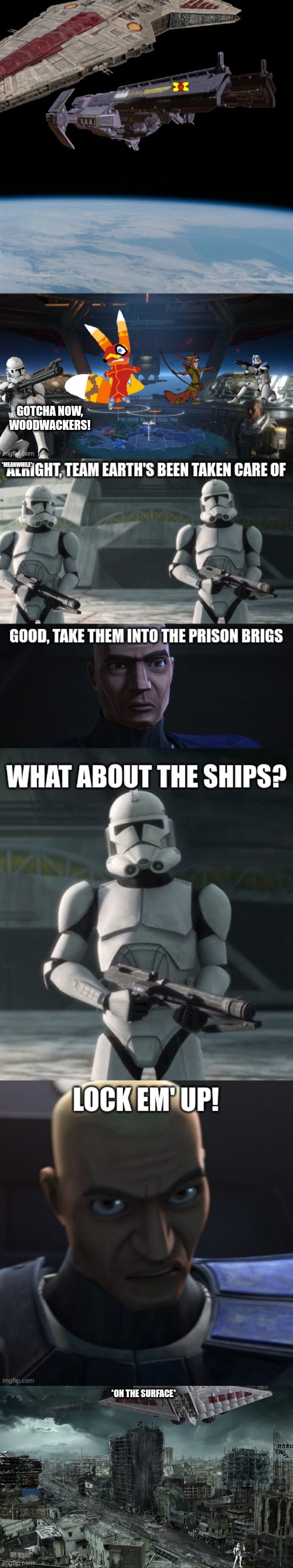 TEAM EARTH HAS FALLEN | GOTCHA NOW, WOODWACKERS! *MEANWHILE*; *ON THE SURFACE* | image tagged in the republic,team earth,fall | made w/ Imgflip meme maker