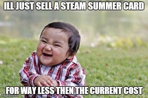 Evil Toddler | ILL JUST SELL A STEAM SUMMER CARD FOR WAY LESS THEN THE CURRENT COST | image tagged in memes,evil toddler | made w/ Imgflip meme maker