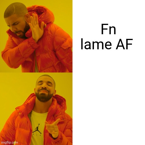 Drake Hotline Bling Meme | Fn lame AF | image tagged in memes,drake hotline bling | made w/ Imgflip meme maker