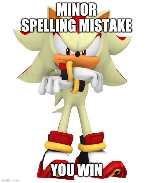 Minor spelling mistake, I win | MINOR SPELLING MISTAKE YOU WIN | image tagged in minor spelling mistake i win | made w/ Imgflip meme maker
