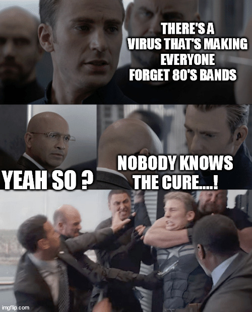 Captain america elevator | THERE'S A VIRUS THAT'S MAKING EVERYONE FORGET 80'S BANDS; YEAH SO ? NOBODY KNOWS THE CURE....! | image tagged in captain america elevator,virus meme,80's bands | made w/ Imgflip meme maker