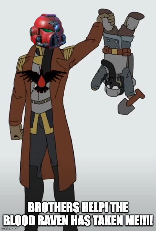 HELP!  https://imgflip.com/i/9tflt0?nerp=1746952145#com36513442 | BROTHERS HELP! THE BLOOD RAVEN HAS TAKEN ME!!!! | image tagged in 40k,blood raven,little kreiger,steal,streams,help me | made w/ Imgflip meme maker