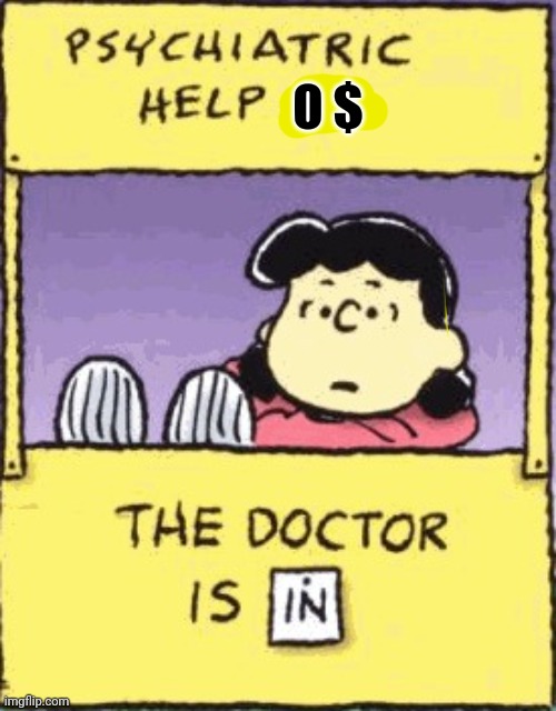 If you need someone to talk with i'm here to help | O $ | image tagged in psychiatric help | made w/ Imgflip meme maker