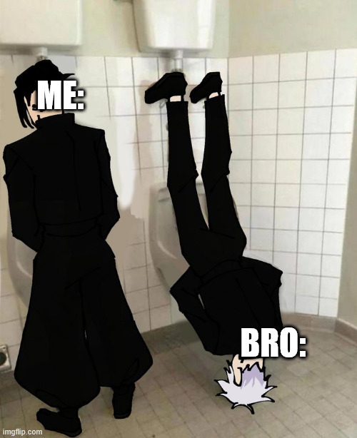 idk what bro is on | ME:; BRO: | image tagged in urinal,me and the boys,funny,anime,jjk,jujutsu kaisen | made w/ Imgflip meme maker