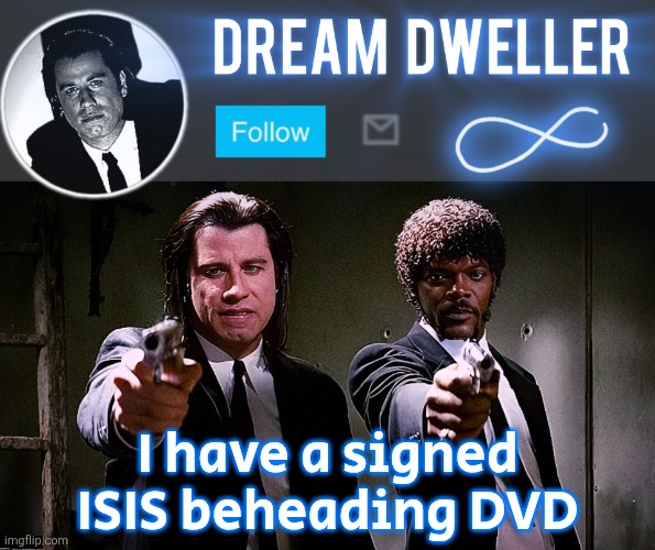 Quentin's Pulp Fiction template | I have a signed ISIS beheading DVD | image tagged in quentin's pulp fiction template | made w/ Imgflip meme maker