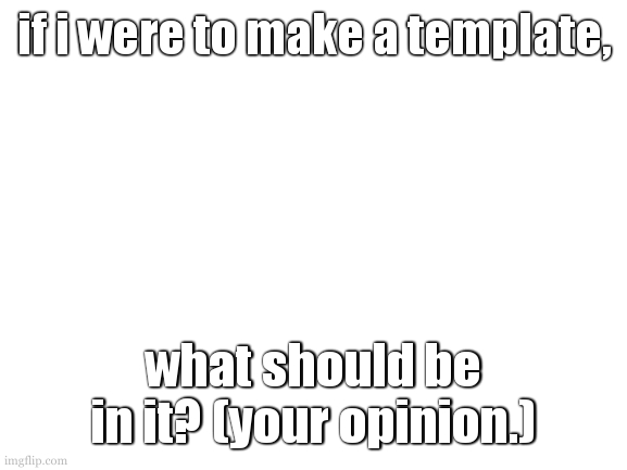 im thinking of making two, one serious (as much as that can be) and one that is the personification of "2% by ennway". | if i were to make a template, what should be in it? (your opinion.) | image tagged in cookie is maybe finaly bothered | made w/ Imgflip meme maker