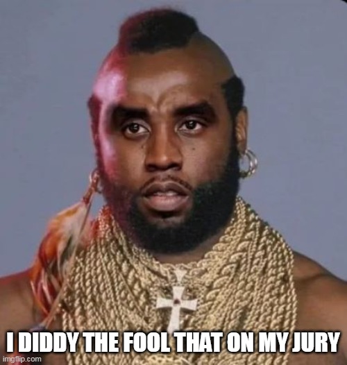 I DIDDY THE FOOL THAT ON MY JURY | made w/ Imgflip meme maker