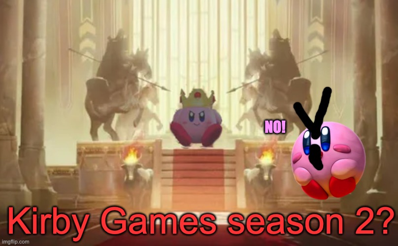 NO! Kirby Games season 2? | image tagged in emperor kirby | made w/ Imgflip meme maker
