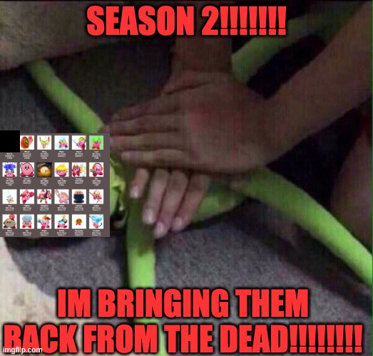Revival Kermit  | SEASON 2!!!!!!! IM BRINGING THEM BACK FROM THE DEAD!!!!!!!! | image tagged in revival kermit | made w/ Imgflip meme maker