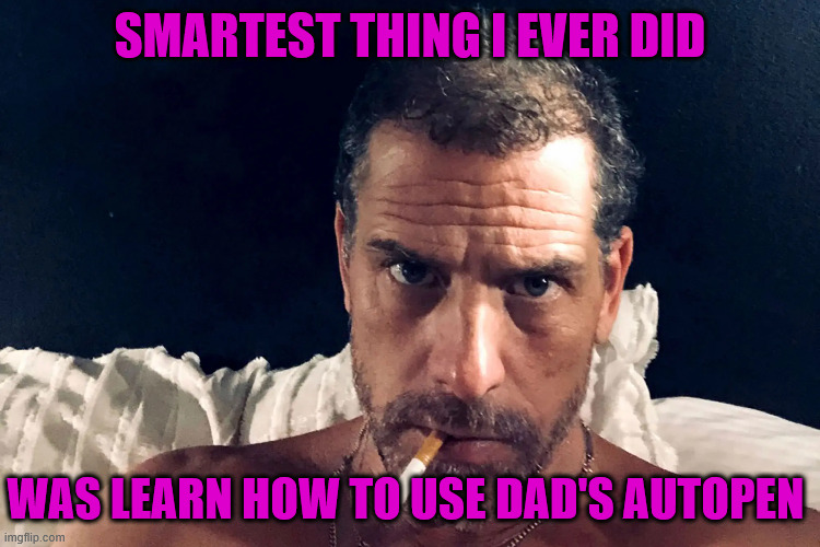 SMARTEST THING I EVER DID; WAS LEARN HOW TO USE DAD'S AUTOPEN | made w/ Imgflip meme maker