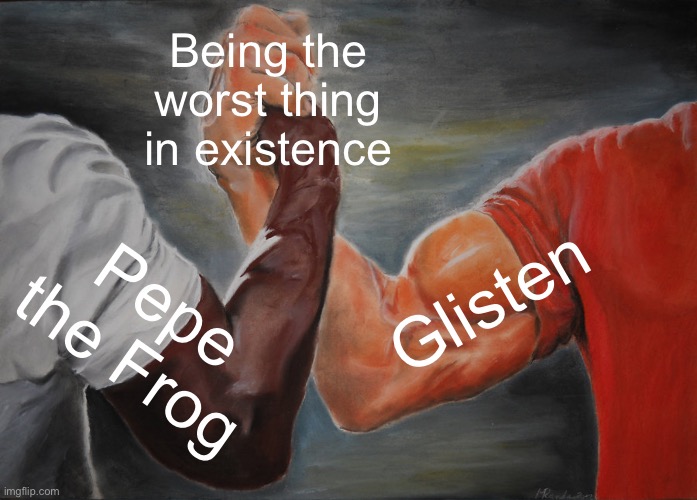 Pepe and Glisten Shall Vanish From Society | Being the worst thing in existence; Glisten; Pepe the Frog | image tagged in memes,epic handshake,glisten,pepe the frog,anti glisten,anti pepe the frog | made w/ Imgflip meme maker