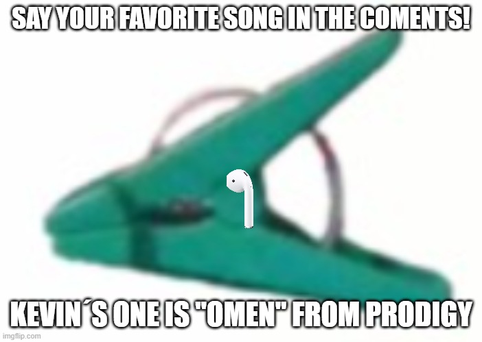 whats your fav song? | SAY YOUR FAVORITE SONG IN THE COMENTS! KEVIN´S ONE IS "OMEN" FROM PRODIGY | image tagged in kevin the dragon,song | made w/ Imgflip meme maker