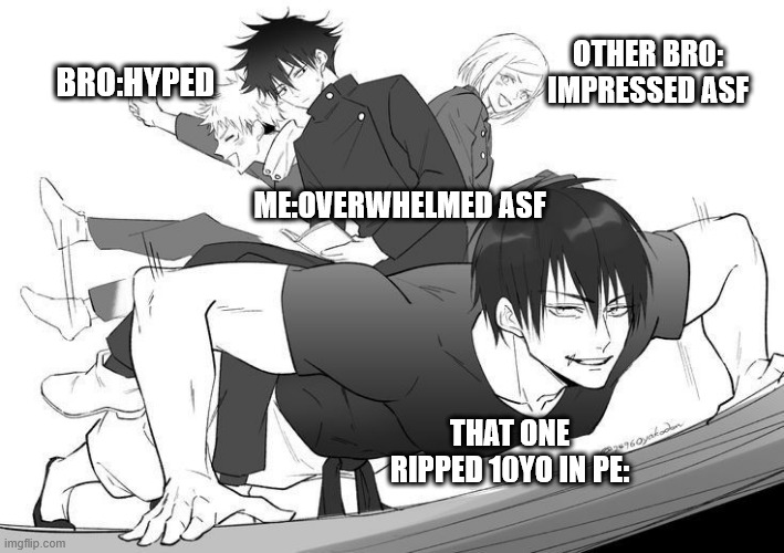 these 10yos be running around with a six pack and full on 6 ft tall while im just a petite 4'11 little man bro- | OTHER BRO: IMPRESSED ASF; BRO:HYPED; ME:OVERWHELMED ASF; THAT ONE RIPPED 10YO IN PE: | image tagged in school,anime,jujutsu kaisen,jjk,true,anime memes | made w/ Imgflip meme maker