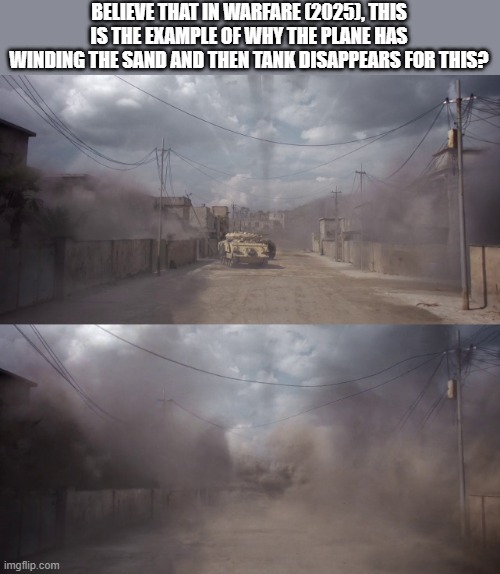 BELIEVE THAT IN WARFARE (2025), THIS IS THE EXAMPLE OF WHY THE PLANE HAS WINDING THE SAND AND THEN TANK DISAPPEARS FOR THIS? | image tagged in meme,screenshot,warfare,memes,plane,wind | made w/ Imgflip meme maker