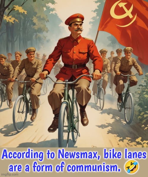 Cyclists of the world, unite! | According to Newsmax, bike lanes
are a form of communism. 🤣 | image tagged in fake news,that's just silly cat,revolution,transport | made w/ Imgflip meme maker