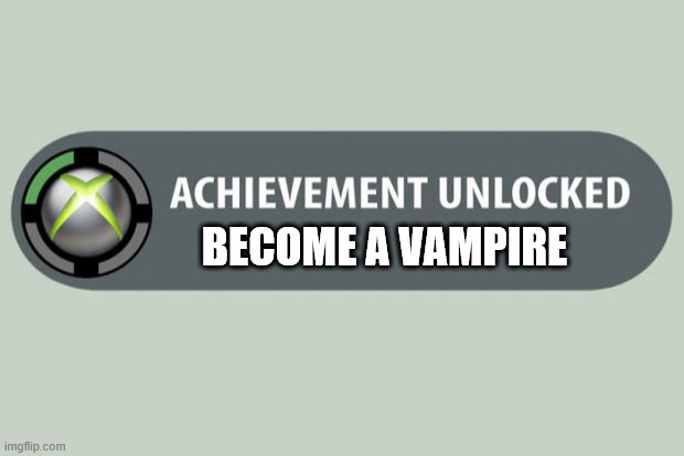 BECOME A VAMPIRE | image tagged in achievement unlocked | made w/ Imgflip meme maker