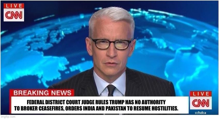 CNN Breaking News Anderson Cooper | FEDERAL DISTRICT COURT JUDGE RULES TRUMP HAS NO AUTHORITY TO BROKER CEASEFIRES, ORDERS INDIA AND PAKISTAN TO RESUME HOSTILITIES. | image tagged in cnn breaking news anderson cooper | made w/ Imgflip meme maker