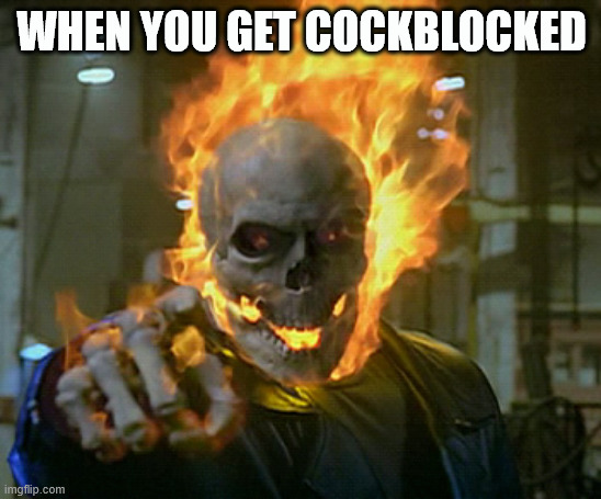 ghost rider | WHEN YOU GET COCKBLOCKED | image tagged in ghost rider | made w/ Imgflip meme maker