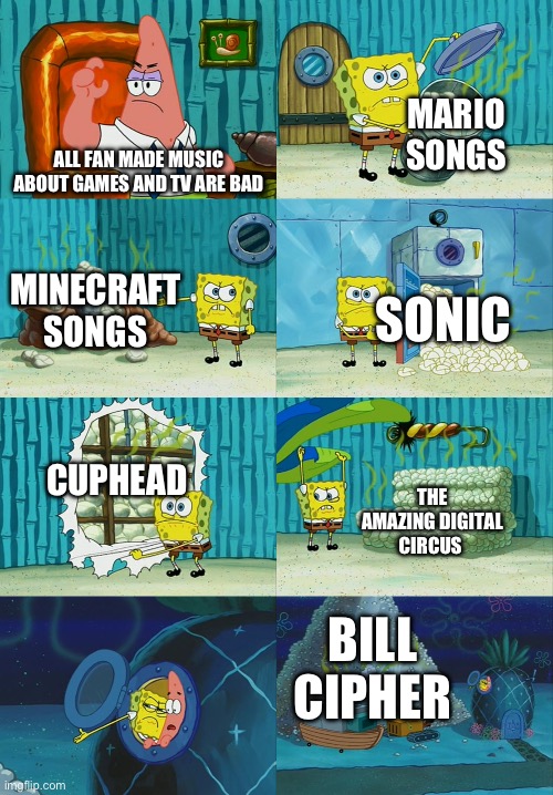 For real though | MARIO SONGS; ALL FAN MADE MUSIC ABOUT GAMES AND TV ARE BAD; MINECRAFT SONGS; SONIC; CUPHEAD; THE AMAZING DIGITAL CIRCUS; BILL CIPHER | image tagged in spongebob diapers meme | made w/ Imgflip meme maker
