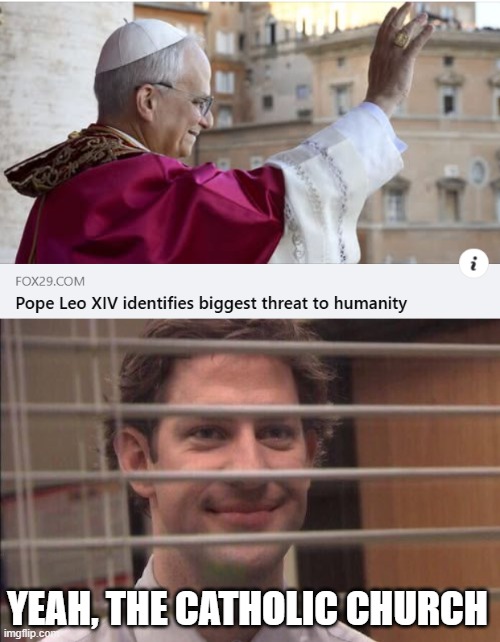 Biggest Threat | YEAH, THE CATHOLIC CHURCH | image tagged in jim halpert smirking | made w/ Imgflip meme maker