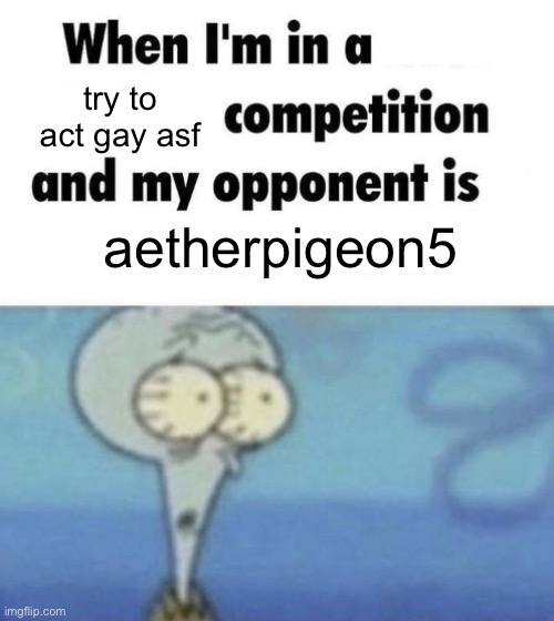 as a bi man I can confirm | try to act gay asf; aetherpigeon5 | image tagged in scaredward | made w/ Imgflip meme maker