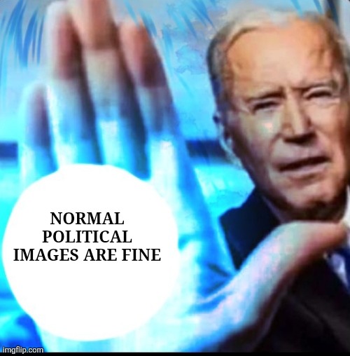 Biden blasted | NORMAL POLITICAL IMAGES ARE FINE | image tagged in biden blasted | made w/ Imgflip meme maker