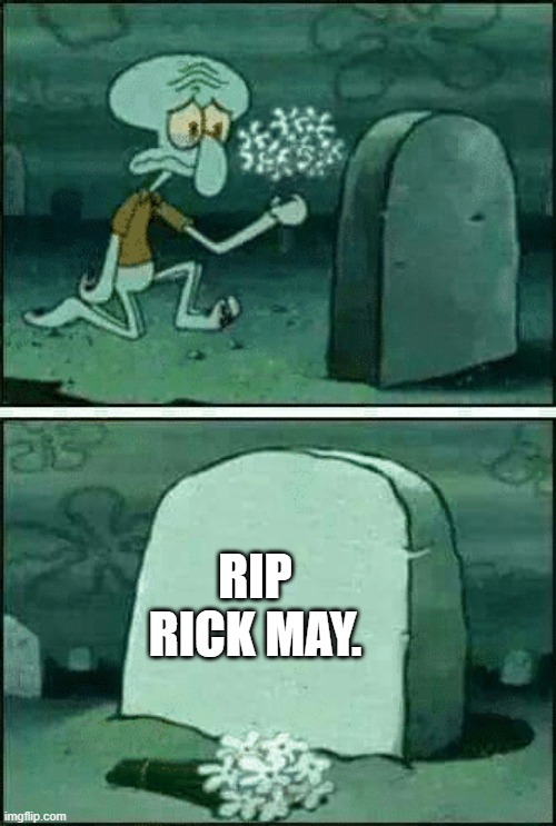 Rip | RIP RICK MAY. | image tagged in rip | made w/ Imgflip meme maker