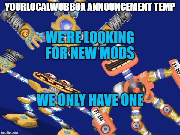 We need mods, applications here. | WE'RE LOOKING FOR NEW MODS; WE ONLY HAVE ONE | image tagged in yourlocalwubbox announcement temp | made w/ Imgflip meme maker