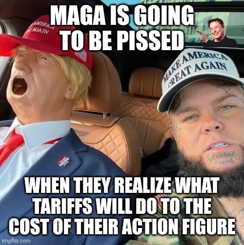 Trump said that we wouldn't be able to afford as many dolls | MAGA IS GOING TO BE PISSED; WHEN THEY REALIZE WHAT TARIFFS WILL DO TO THE COST OF THEIR ACTION FIGURE | image tagged in donald trump doll loved by maga,creepy doll,maga,donald trump,tariffs | made w/ Imgflip meme maker