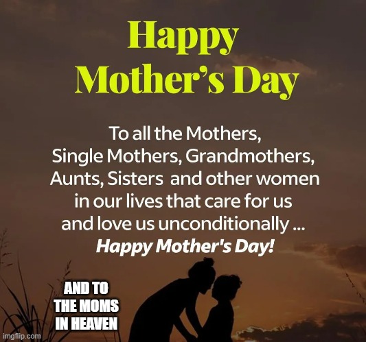 Happy Mother's Day to all and to those in heaven. | AND TO THE MOMS IN HEAVEN | image tagged in fun,mothers,mothers day,thank you | made w/ Imgflip meme maker