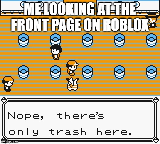 Nope, there's only trash here | ME LOOKING AT THE FRONT PAGE ON ROBLOX | image tagged in nope there's only trash here,memes,roblox | made w/ Imgflip meme maker
