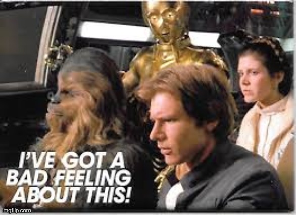 I've got a bad feeling about this | image tagged in i've got a bad feeling about this | made w/ Imgflip meme maker