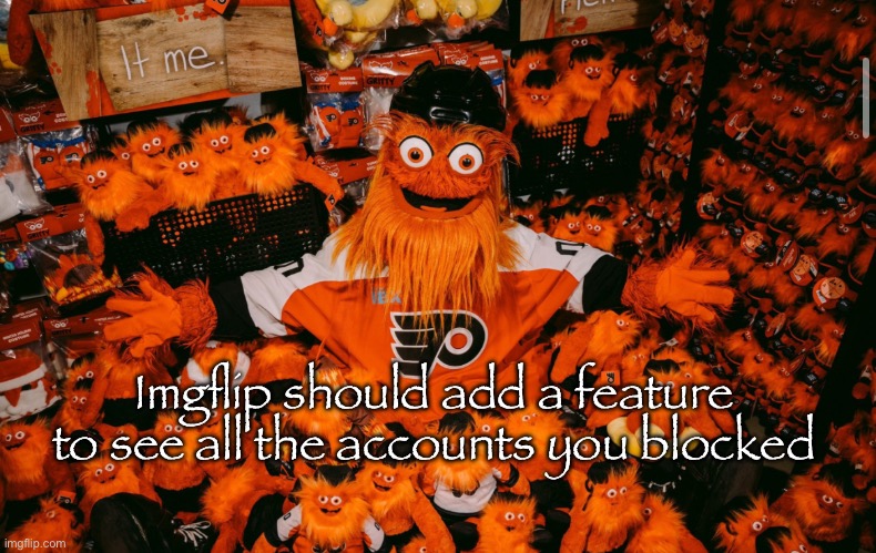 I’m curious as to how many I have blocked | Imgflip should add a feature to see all the accounts you blocked | image tagged in it we | made w/ Imgflip meme maker