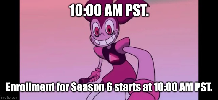 Event template. | 10:00 AM PST. Enrollment for Season 6 starts at 10:00 AM PST. | image tagged in event template | made w/ Imgflip meme maker