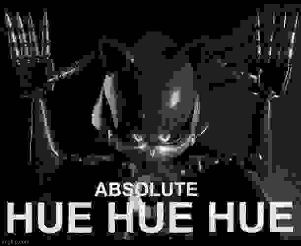 Absolute hue hue hue | image tagged in absolute hue hue hue | made w/ Imgflip meme maker