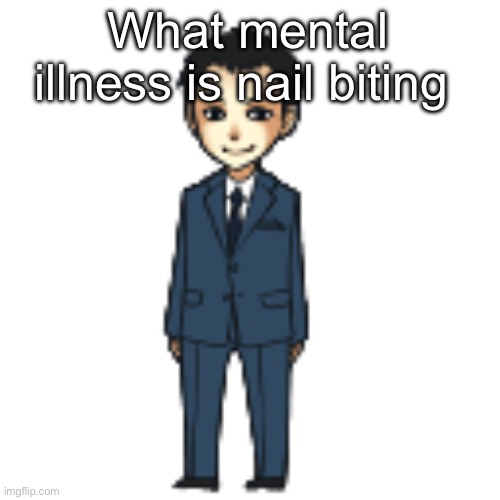 Moriarty but a shimeji | What mental illness is nail biting | image tagged in moriarty but a shimeji | made w/ Imgflip meme maker