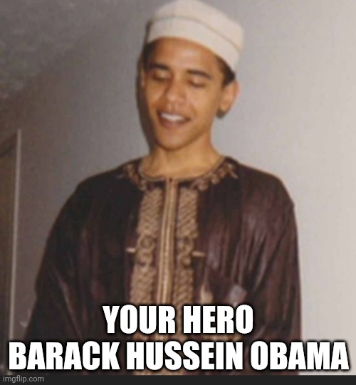 YOUR HERO
BARACK HUSSEIN OBAMA | made w/ Imgflip meme maker