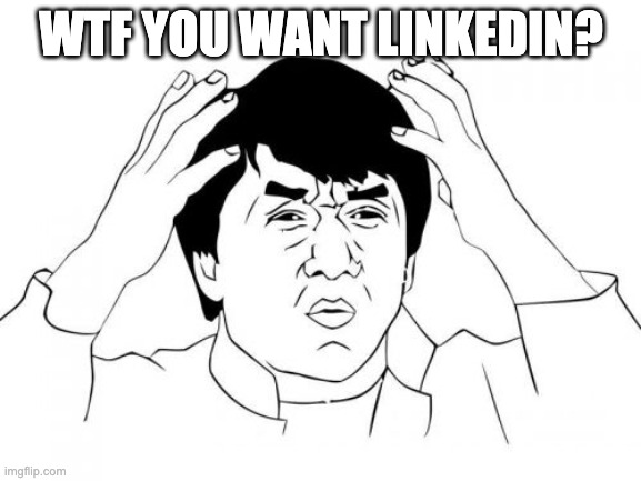 jackie chan wtf you want linkedin | WTF YOU WANT LINKEDIN? | image tagged in memes,jackie chan wtf | made w/ Imgflip meme maker