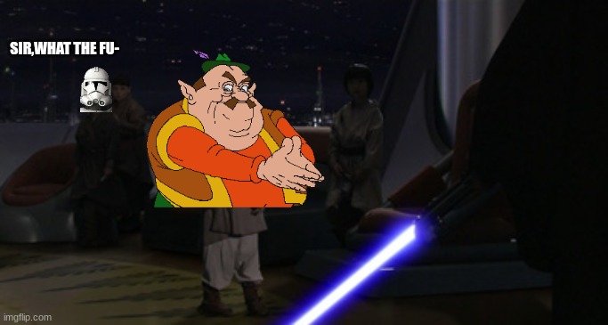 Anakin Kills Younglings | SIR,WHAT THE FU- | image tagged in anakin kills younglings | made w/ Imgflip meme maker